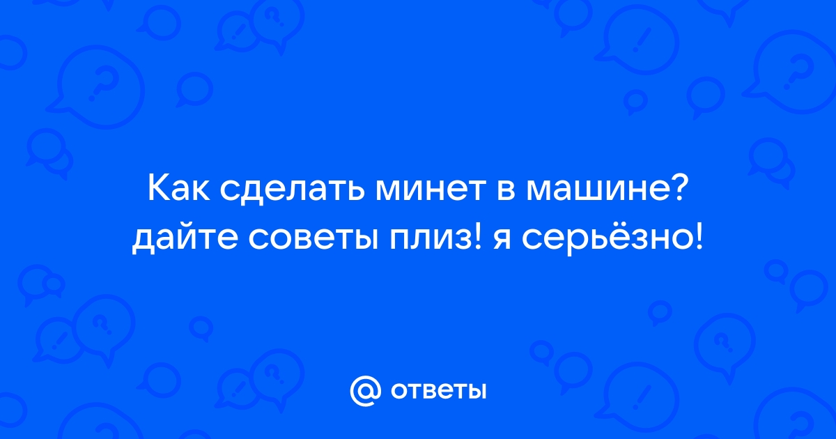 Сексу в машине — быть! 8 правил, как получить от него максимум удовольствия