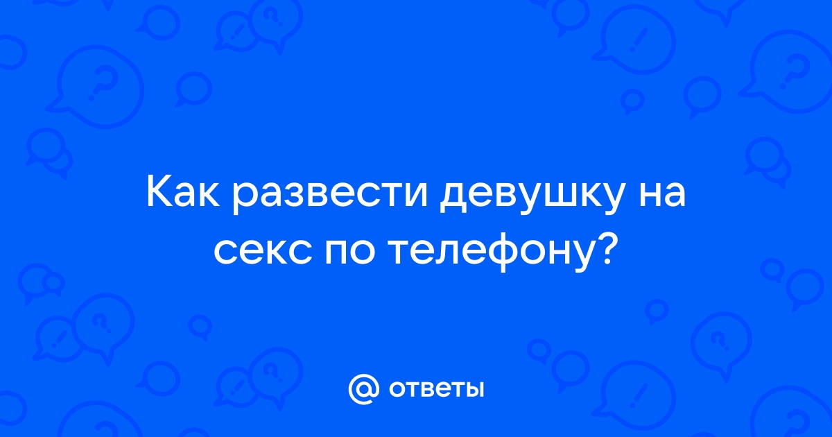 Как развести девушку на секс быстро и бесплатно