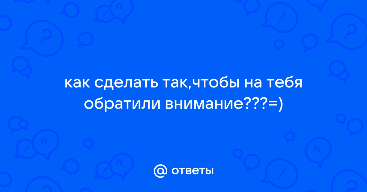 Как начать нравиться любимому человеку, как привлечь внимание