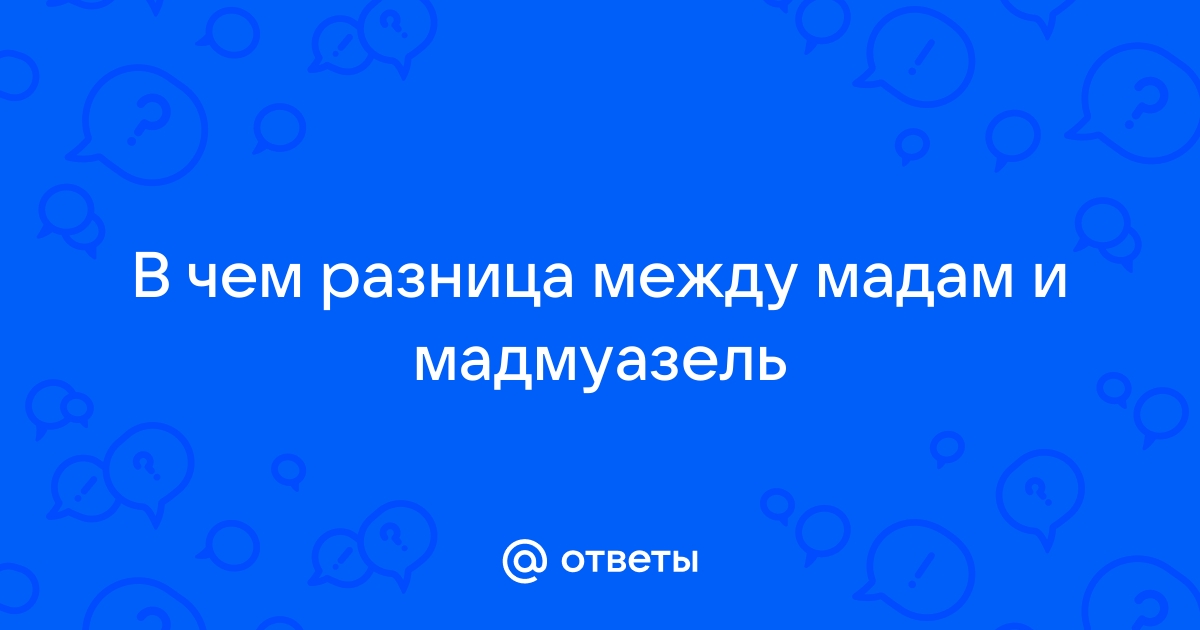 Мадам и мадмуазель чем отличаются