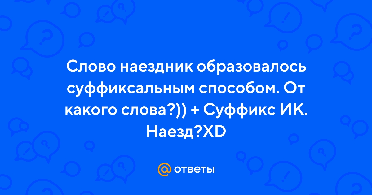 Ответы Mail.ru: Слово наездник образовалось суффиксальным способом. От  какого слова?)) + Суффикс ИК. Наезд?XD