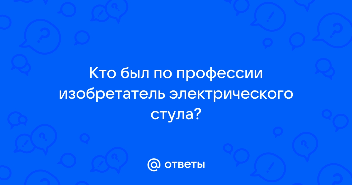 Изобретатель электрического стула по профессии