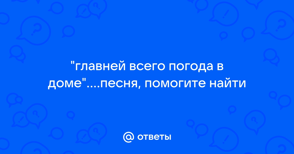 Главней всего погода в доме припев. Главней всего погода в доме картинки. Главней всего погода в доме. Главней всего погода. Открытки главней всего погода в доме.