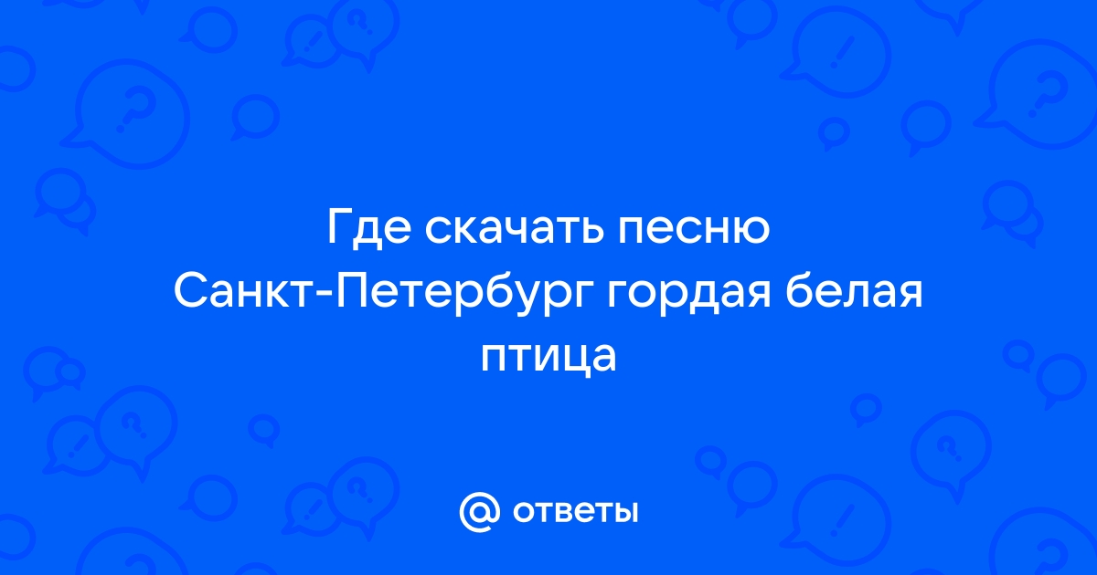 Ответы Mail.Ru: Где Скачать Песню Санкт-Петербург Гордая Белая Птица