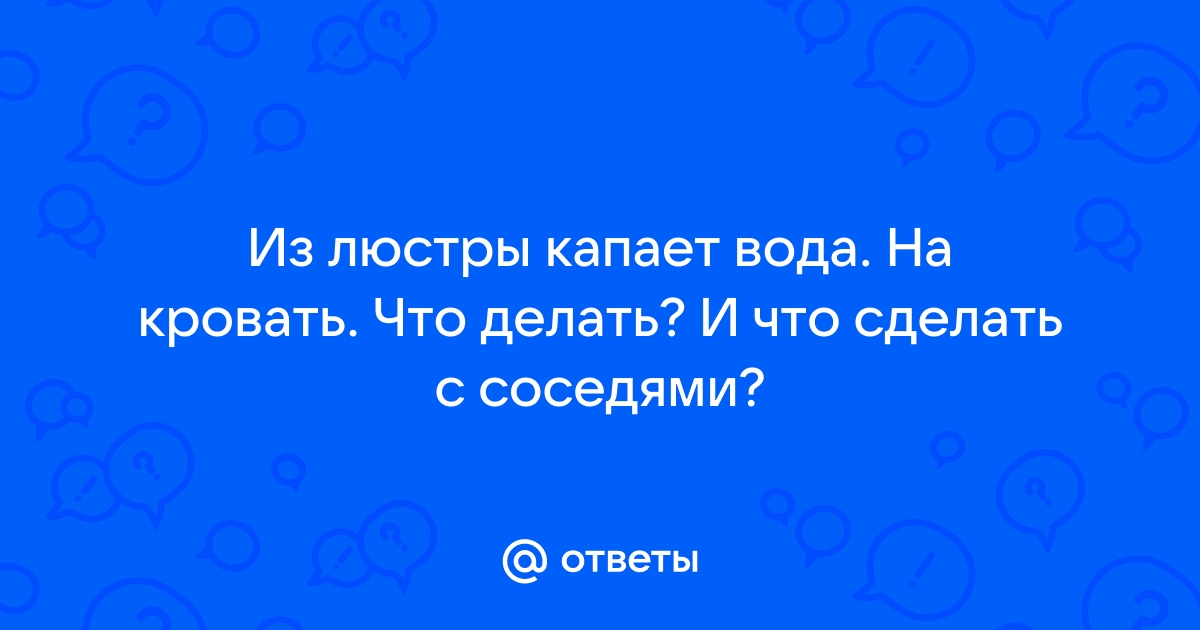 Капает с люстры вода что делать