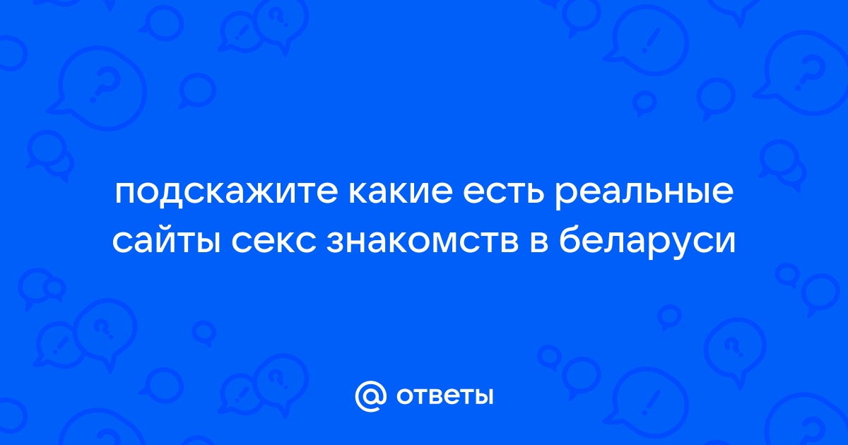 Секс знакомства в Минске. Сайт не только для секса! Регистрируйтесь.