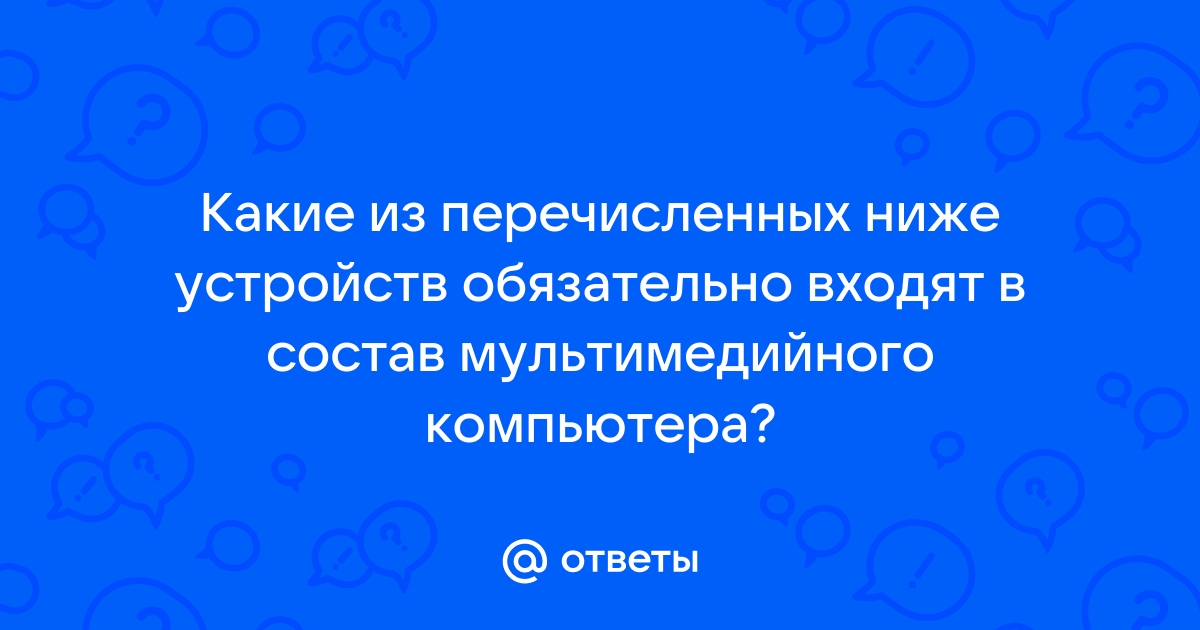 Какие из перечисленных устройств обязательно входят в состав мультимедийного компьютера