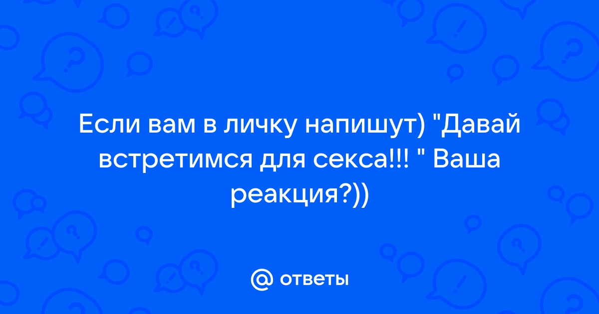 Ответы mnogomasterov.ru: как я хочу секса с девушкой, давайте встретимся