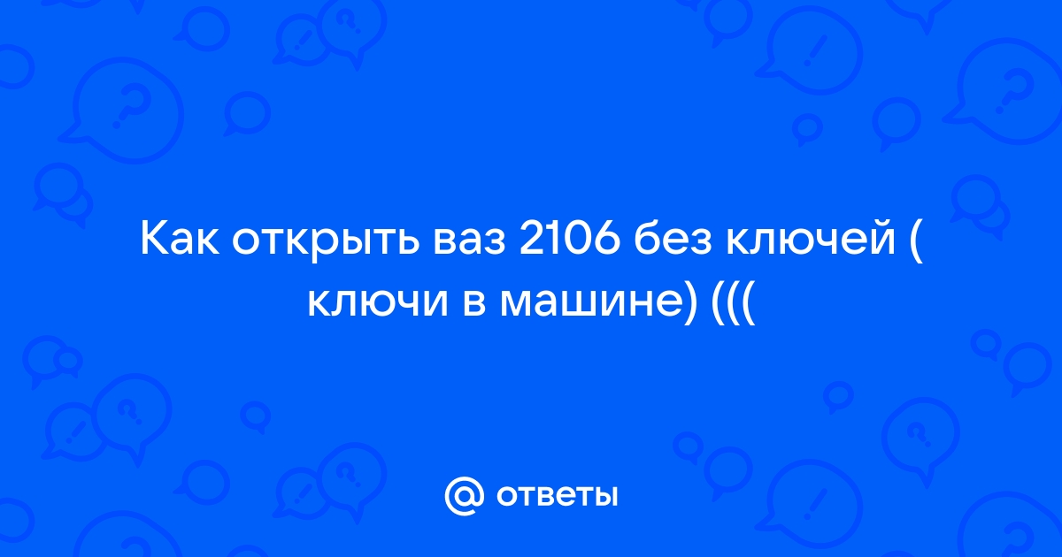 Как можно открыть ВАЗ без ключа и завести