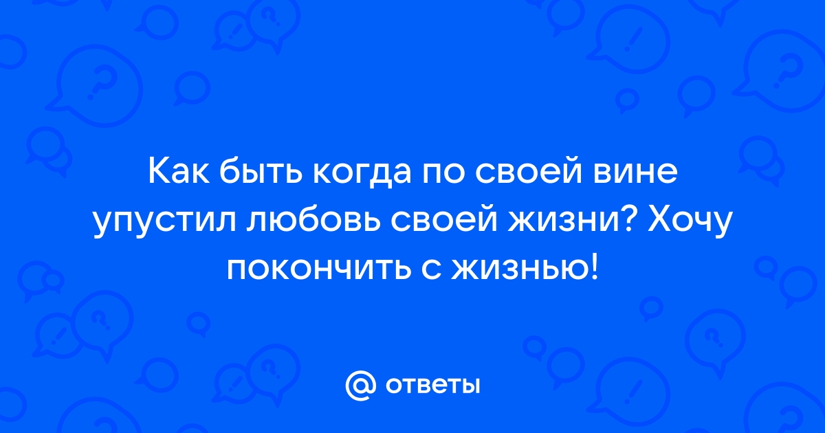 Потеряла любовь, и вся жизнь начала разрушаться - 8 ответов на форуме 12rodnikov.ru ()