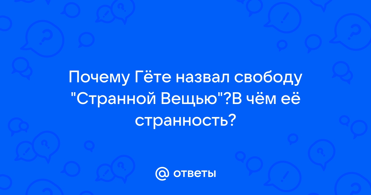 Почему гете называет свободу странной вещью в чем ее странность