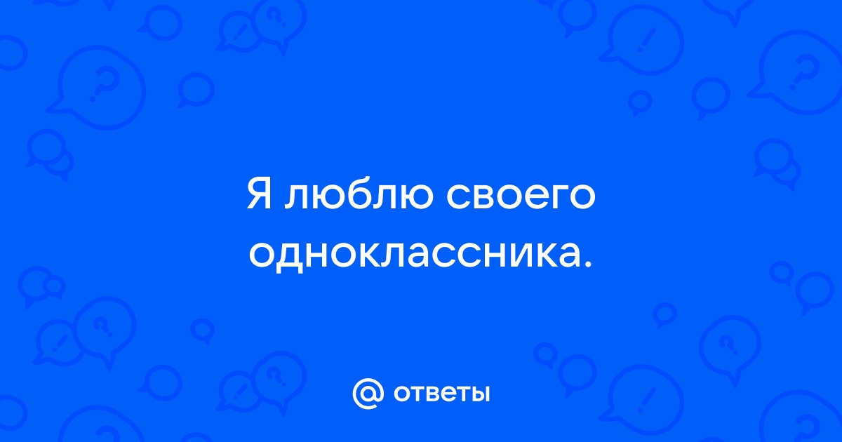 Я люблю одноклассника – онлайн консультация психолога