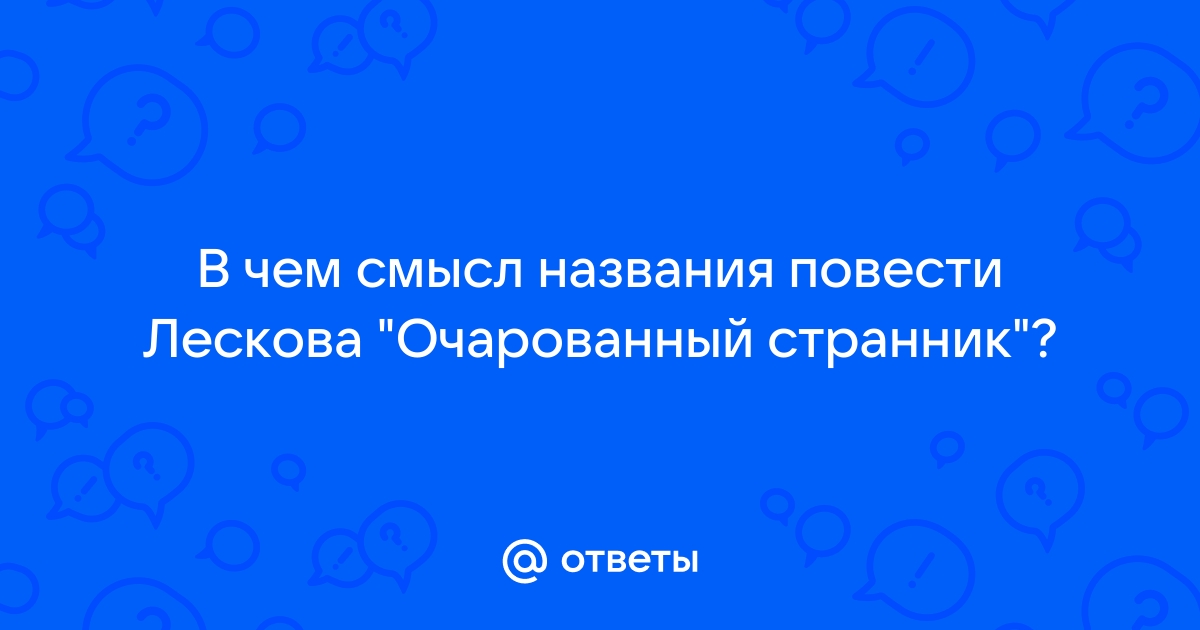 Смысл названия повести очарованный странник