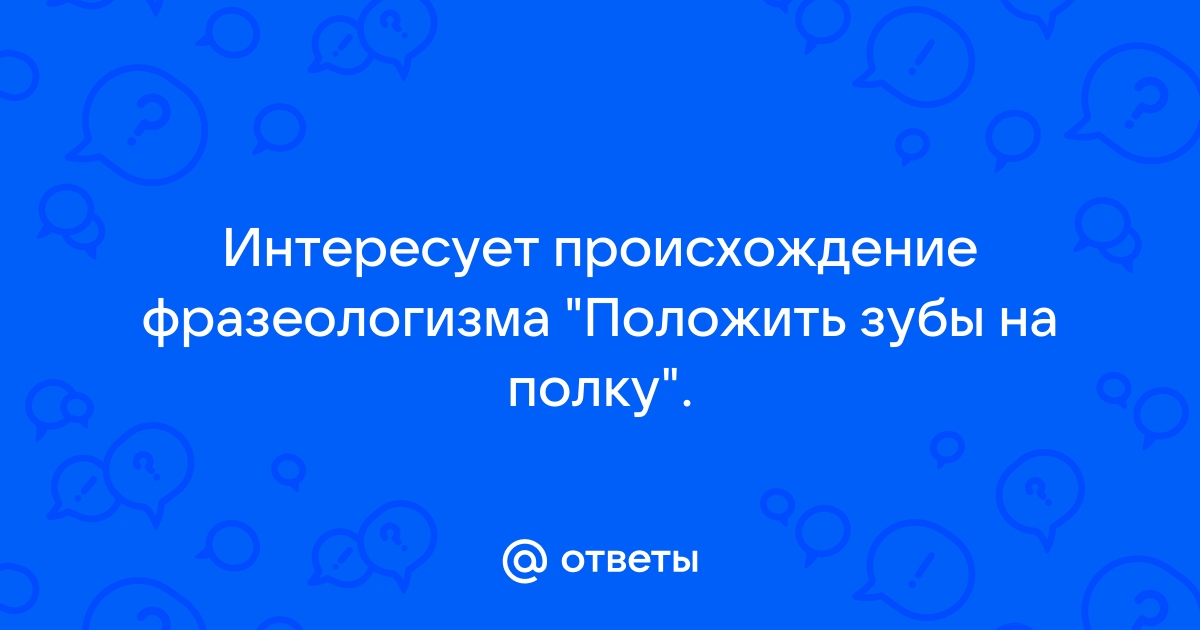 Класть зубы на полку фразеологизм