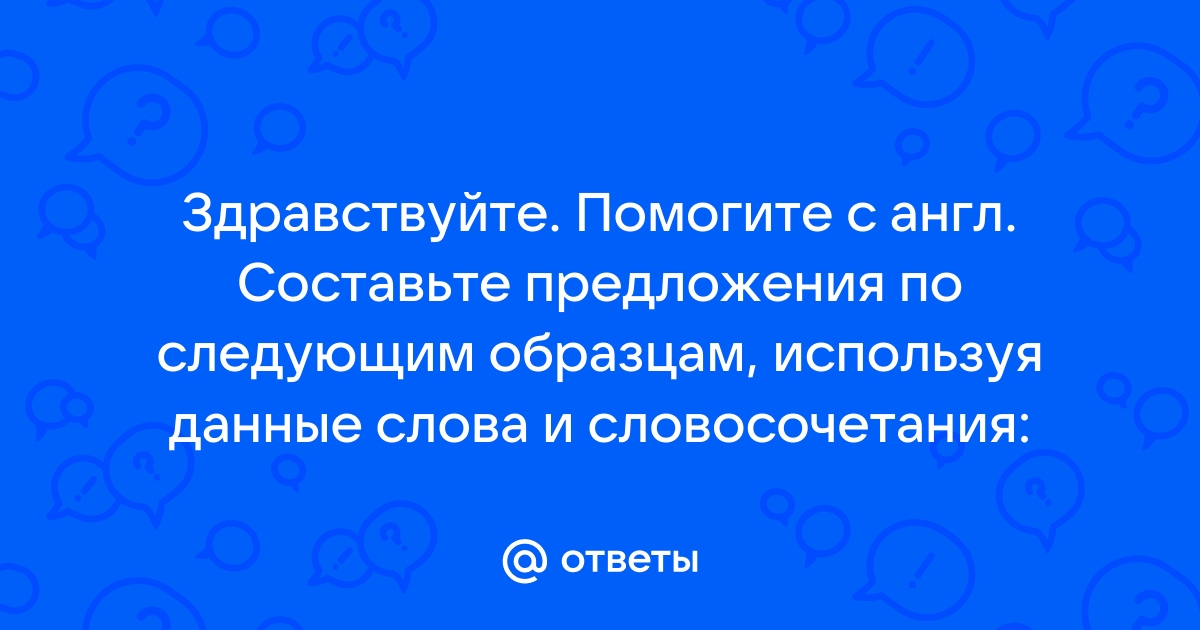 Составьте предложения по следующим образцам используя данные слова и словосочетания my son can