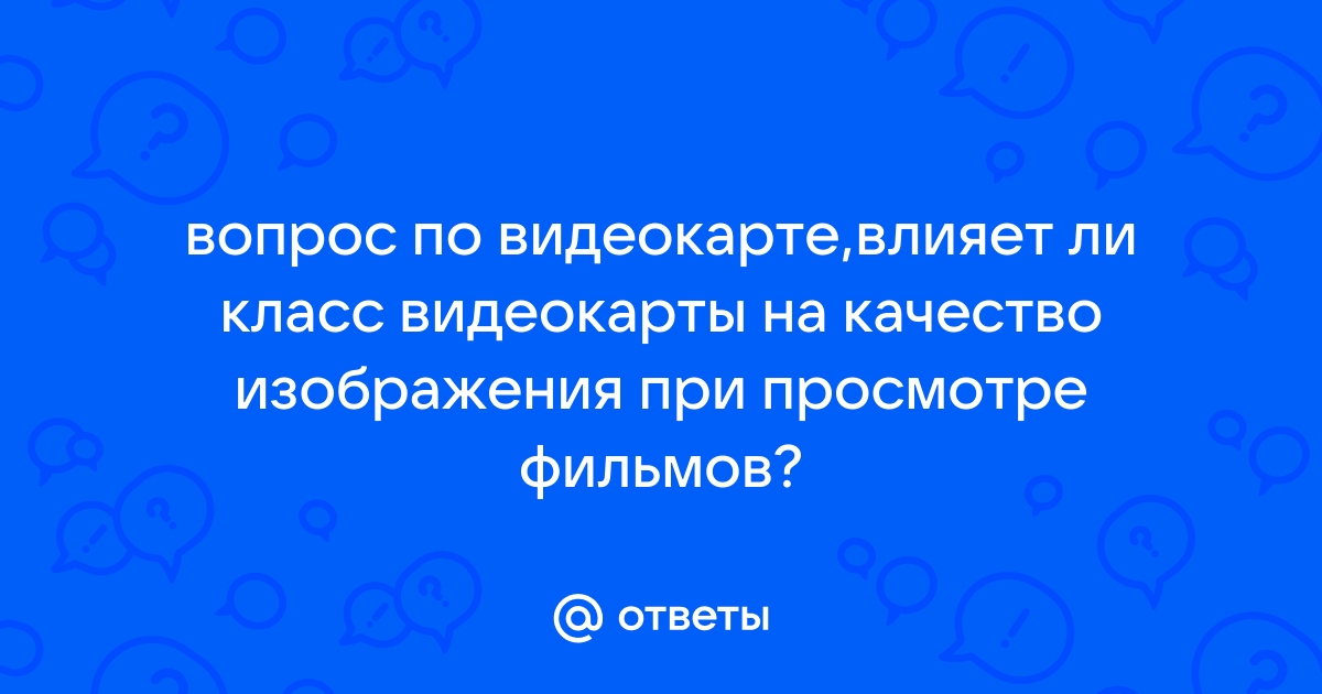 Влияет ли видеокарта на качество изображения фильма