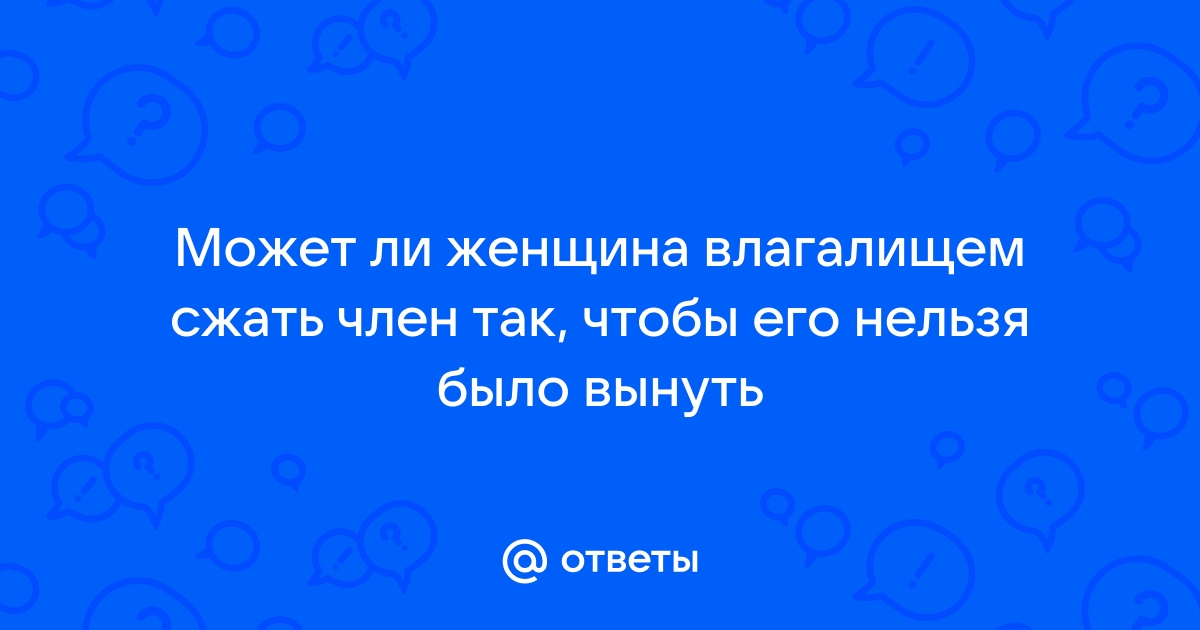 Влагалище сжимает член. Смотреть влагалище сжимает член онлайн