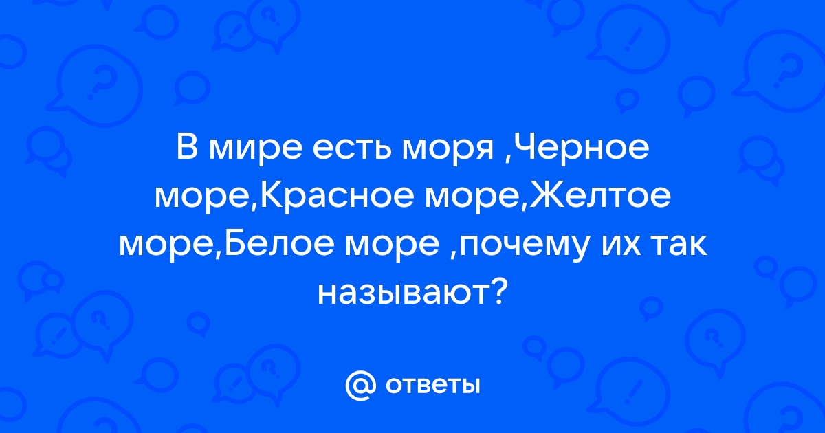 Почему у некоторых морей такие странные названия: Красное, Чёрное, Белое, Жёлтое