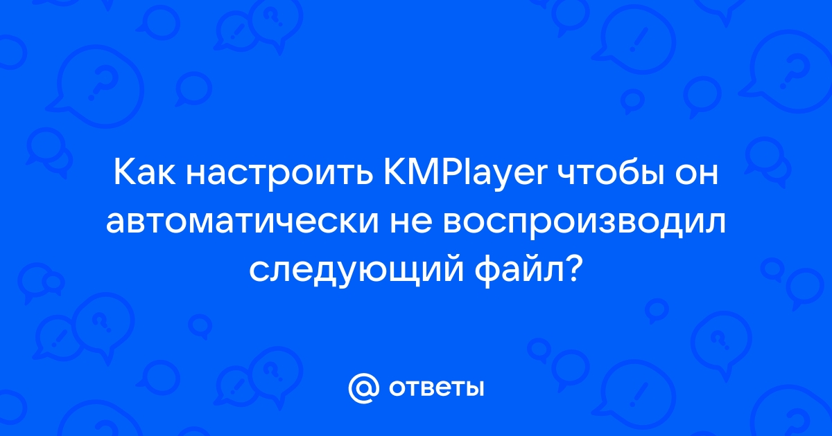 Как настроить kmplayer чтобы он автоматически воспроизводил следующий файл