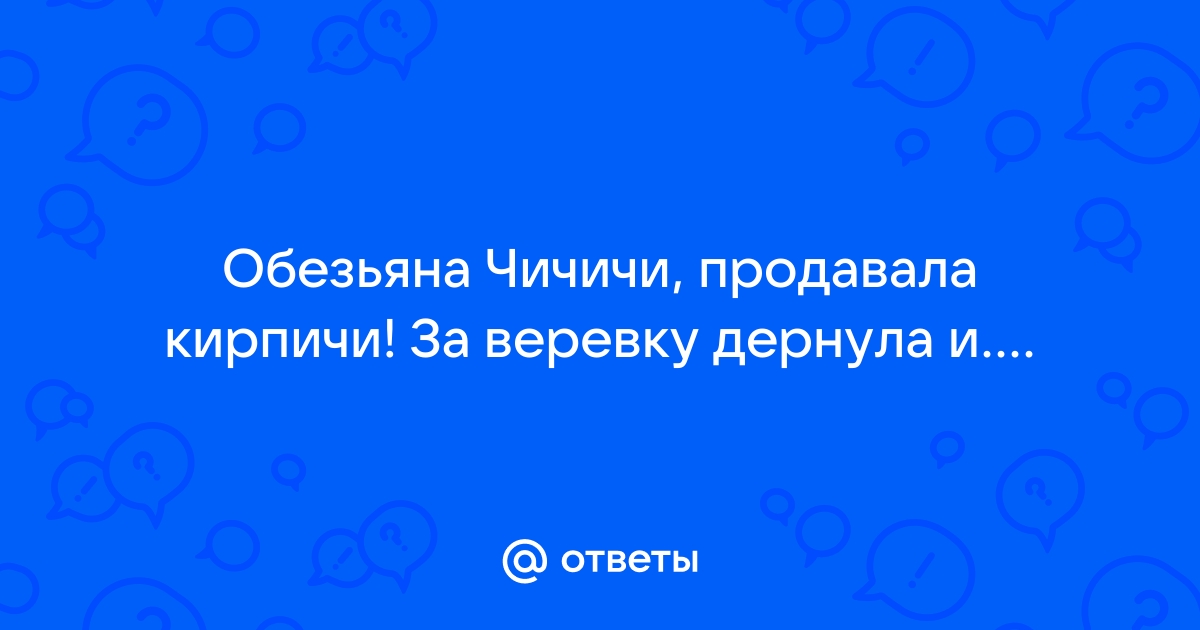 Обезьяна чичичи продавала кирпичи не успела все продать улетела под кровать