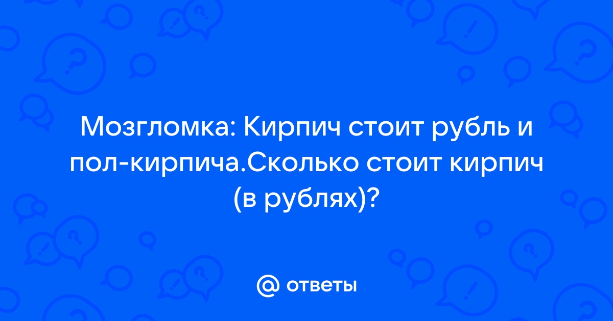 Кирпич стоит рубль и полкирпича