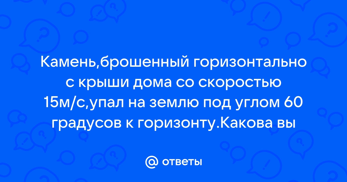 С крыши дома бросили камень горизонтально со скоростью v0 как изменится время