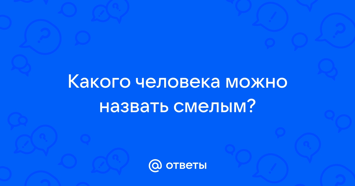 Какого человека можно назвать смелым собеседование