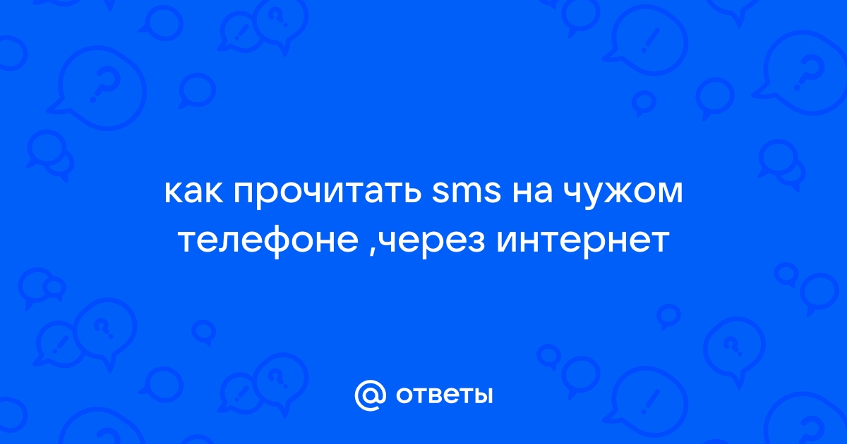 Ответы Mail.ru: как прочитать sms на чужом телефоне ,через интернет