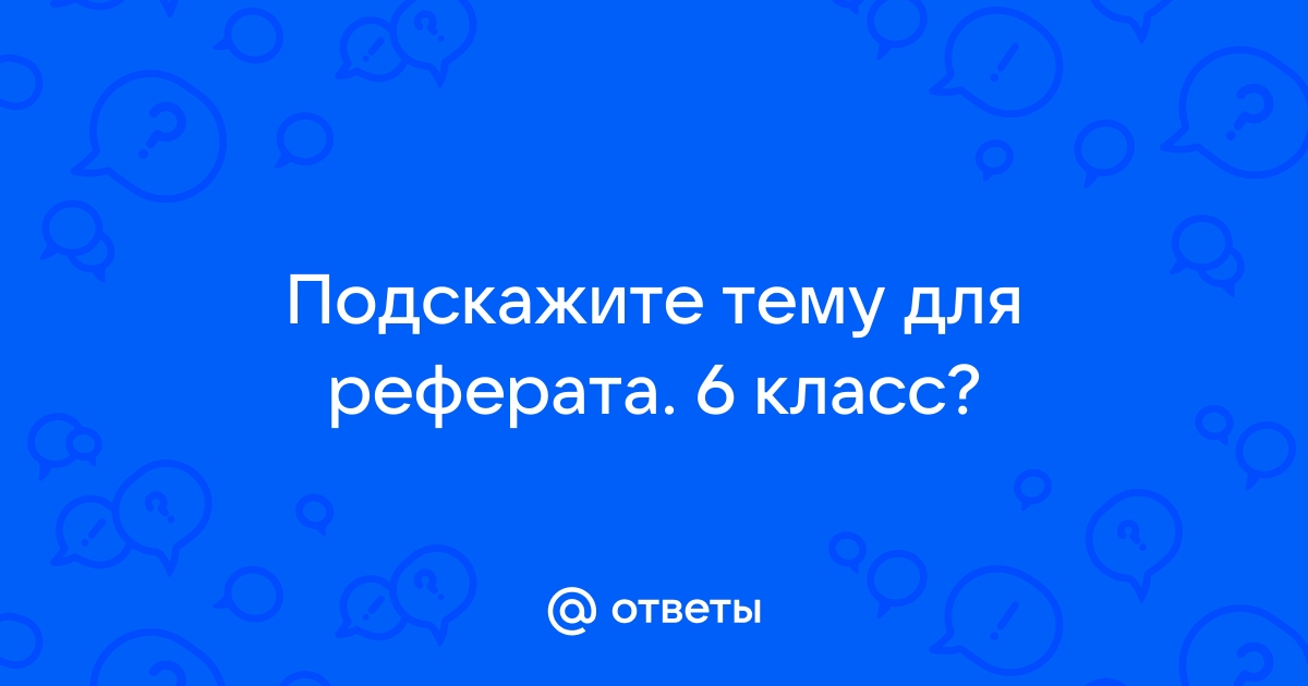 Темы докладов 6 класс