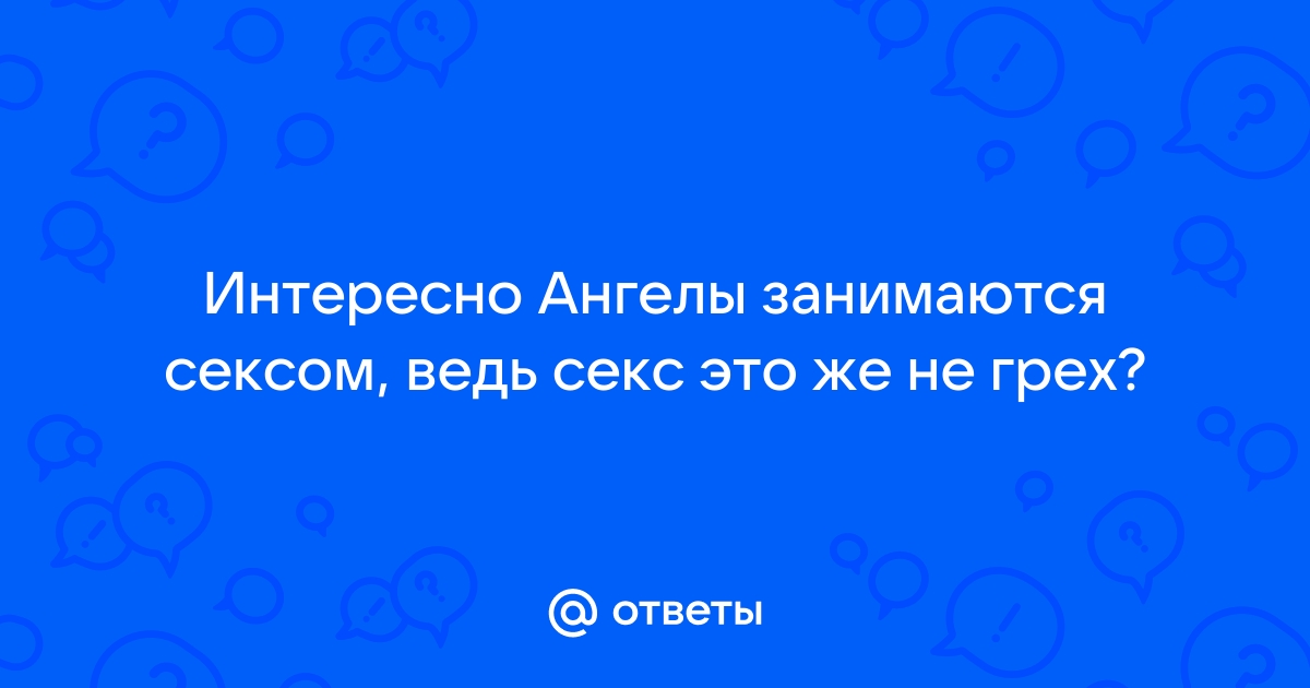 Ответы mnogomasterov.ru: Занимаются ли ангелы сексом?