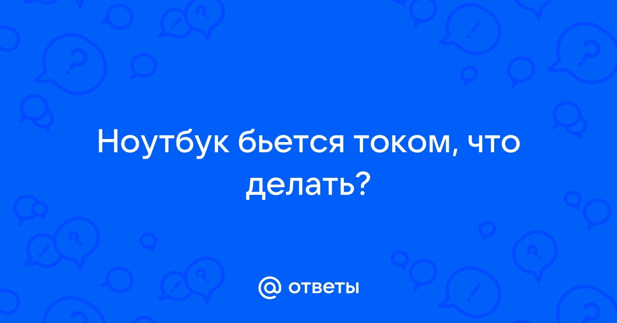 Почему ноутбук бьется током когда дотрагиваешься