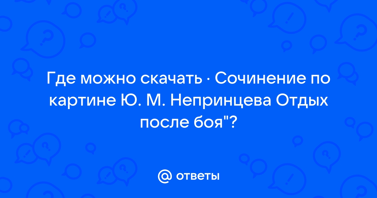 Отдых после боя сочинение по картине непринцева отдых