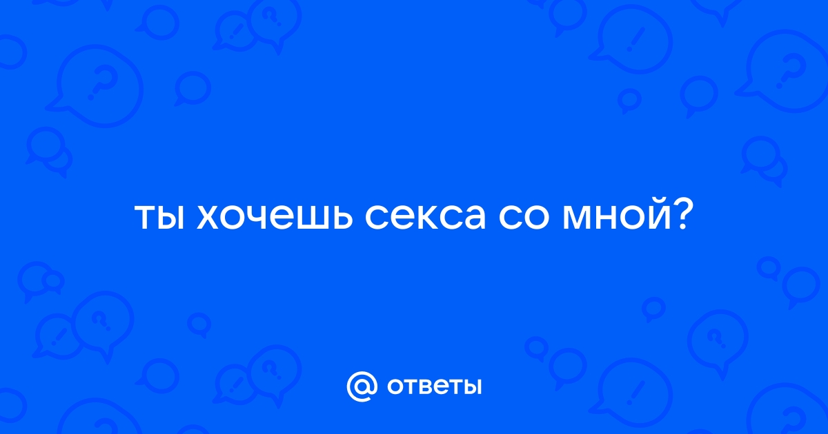 Мне мало секса. А жена то устала, то у нее что-то болит, то нет времени…