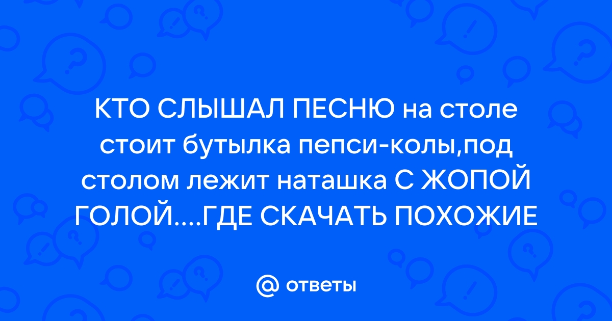 На столе стоит бутылка колы под столом лежит наташка