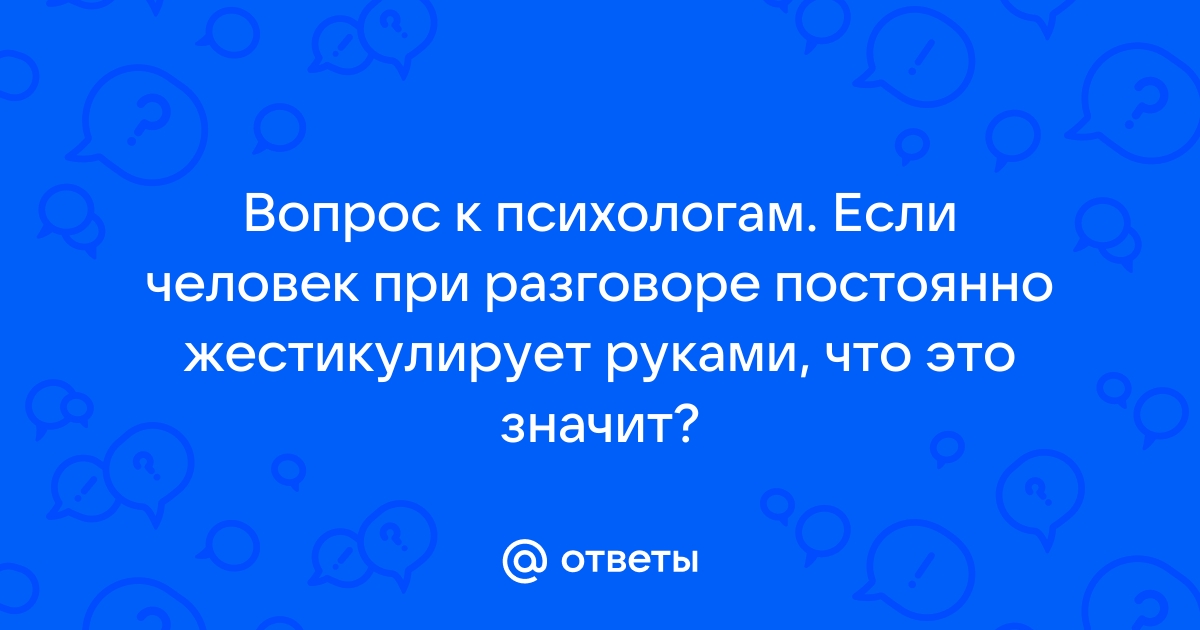 Что означает жестикуляция руками при разговоре?