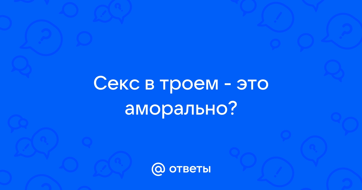 Волгоградцы рассказали об опыте секса втроем - 9 октября - 1doms.ru