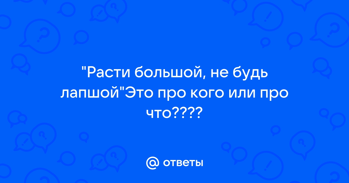 В стихах А еще расти большой, никогда не будь лапшой