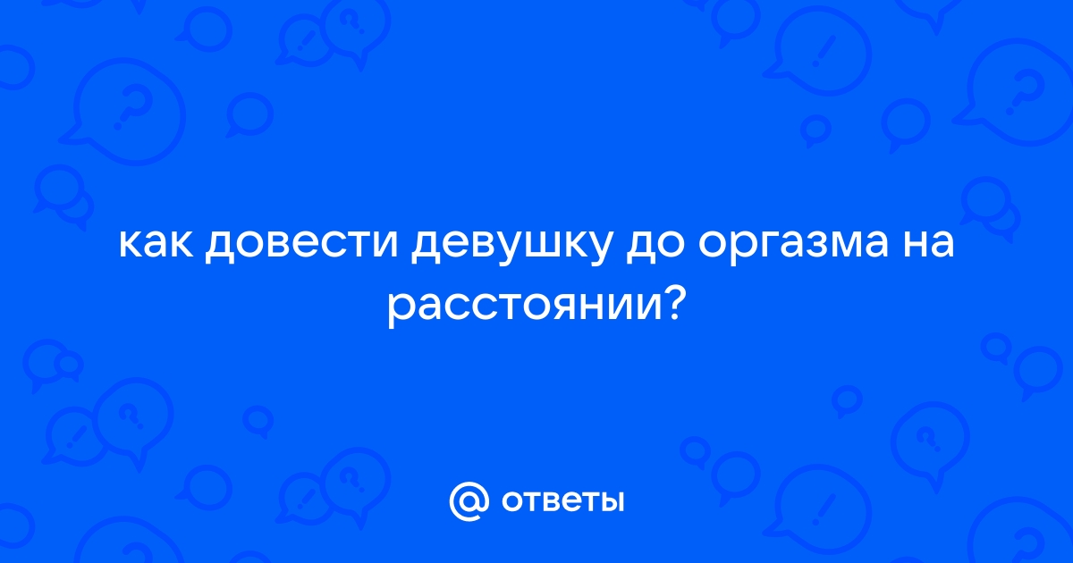 Как довести девушку до жесткого оргазма | возбудить жену | лучшие движения | бурно возбудить.