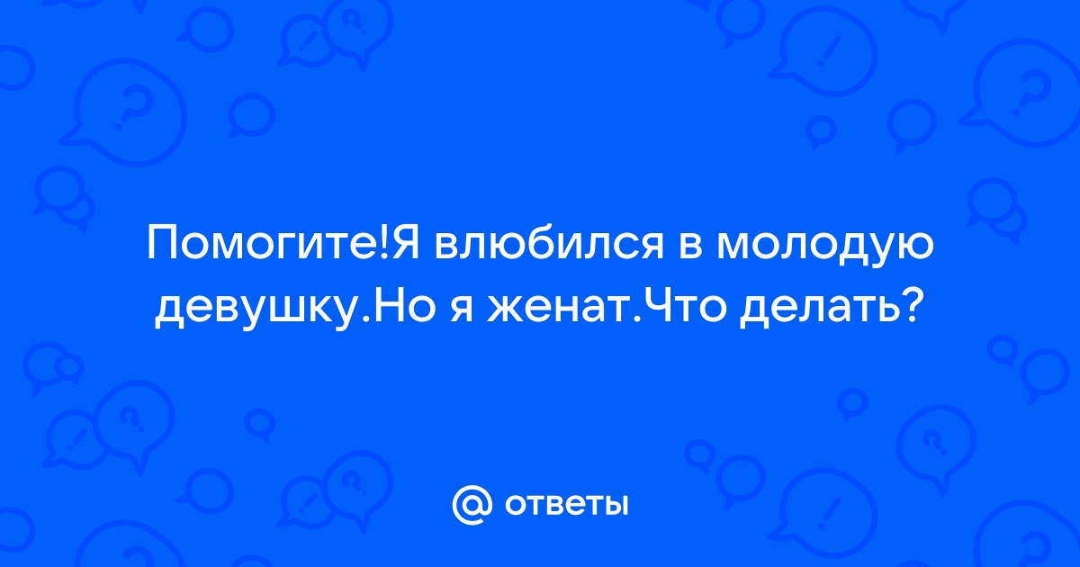 Что делать, если влюбился, но женат?