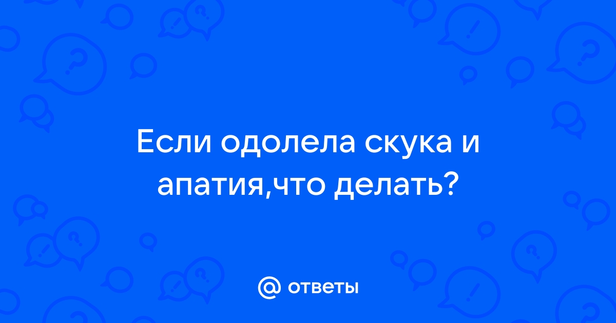 Что делать, если одолели лень, апатия и депрессия