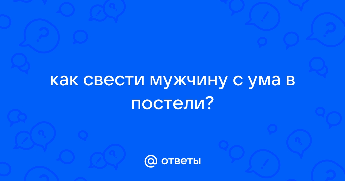 Как свести мужа с ума в кровати