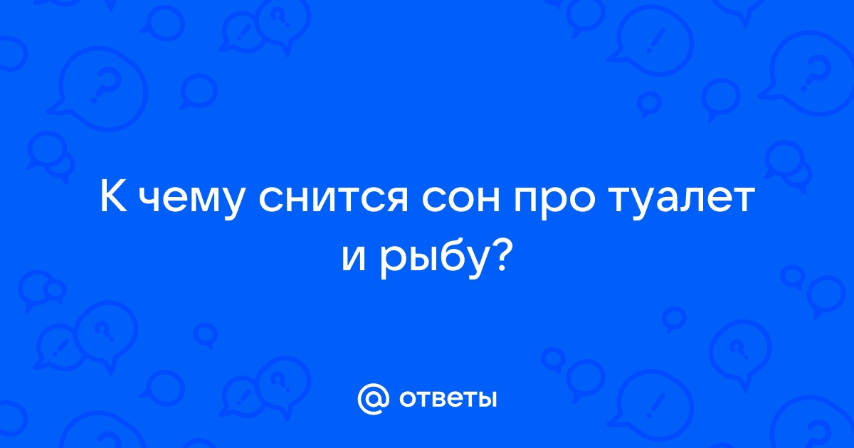 К чему снится смывать рыбу в унитаз