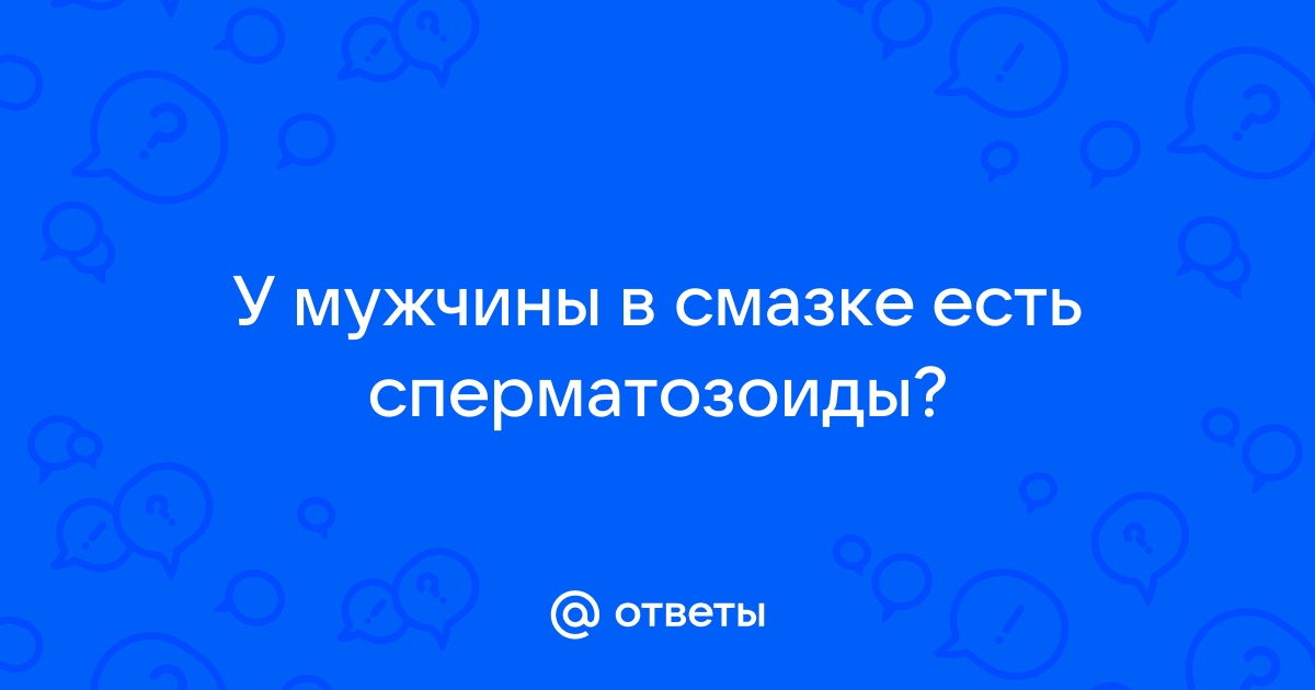 Какова вероятность забеременеть от мужской смазки? И сколько её нужно?