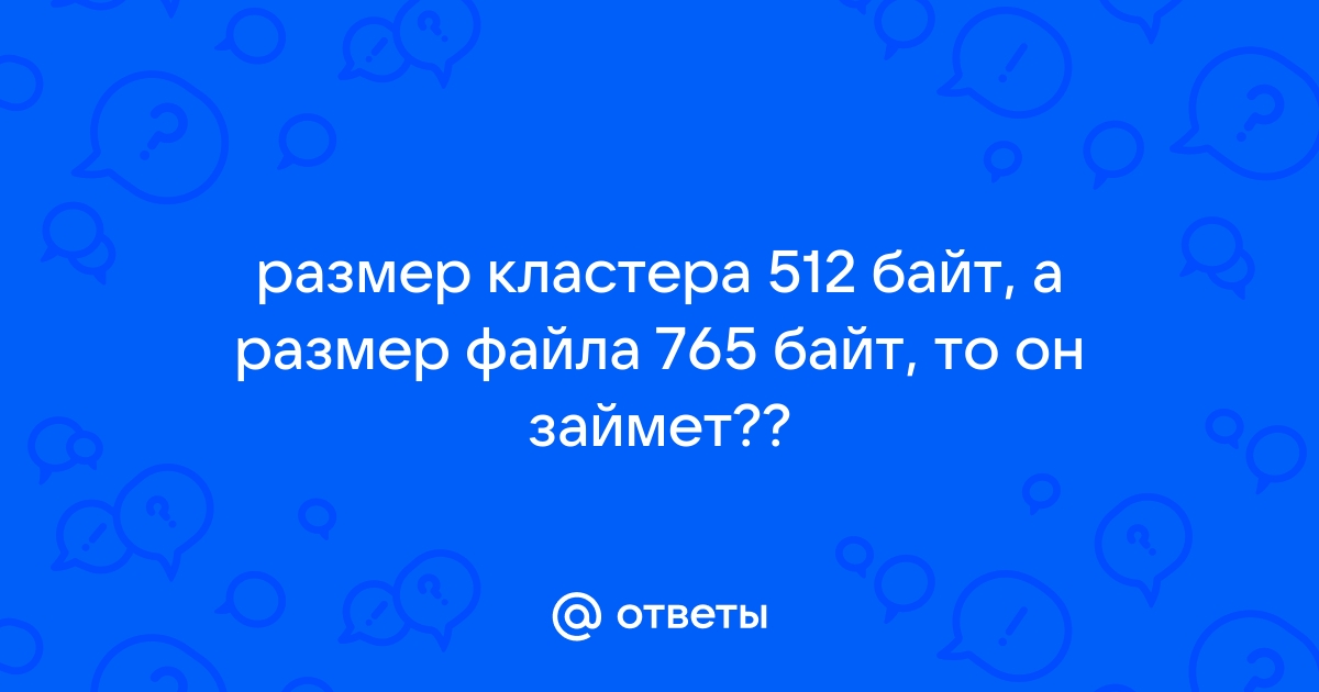 Если размер кластера 512 байт а размер файла 784 байт то файл займет на диске