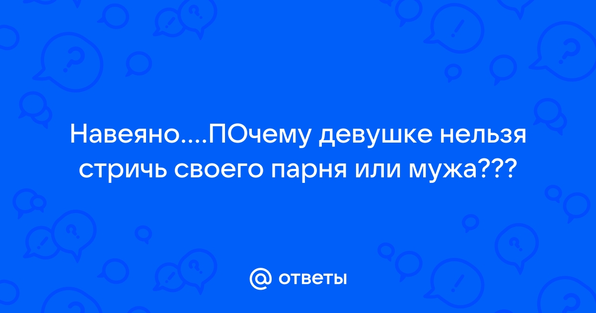 «Жене нельзя стричь мужа» и еще 5 странных суеверий, связанных со сменой прически