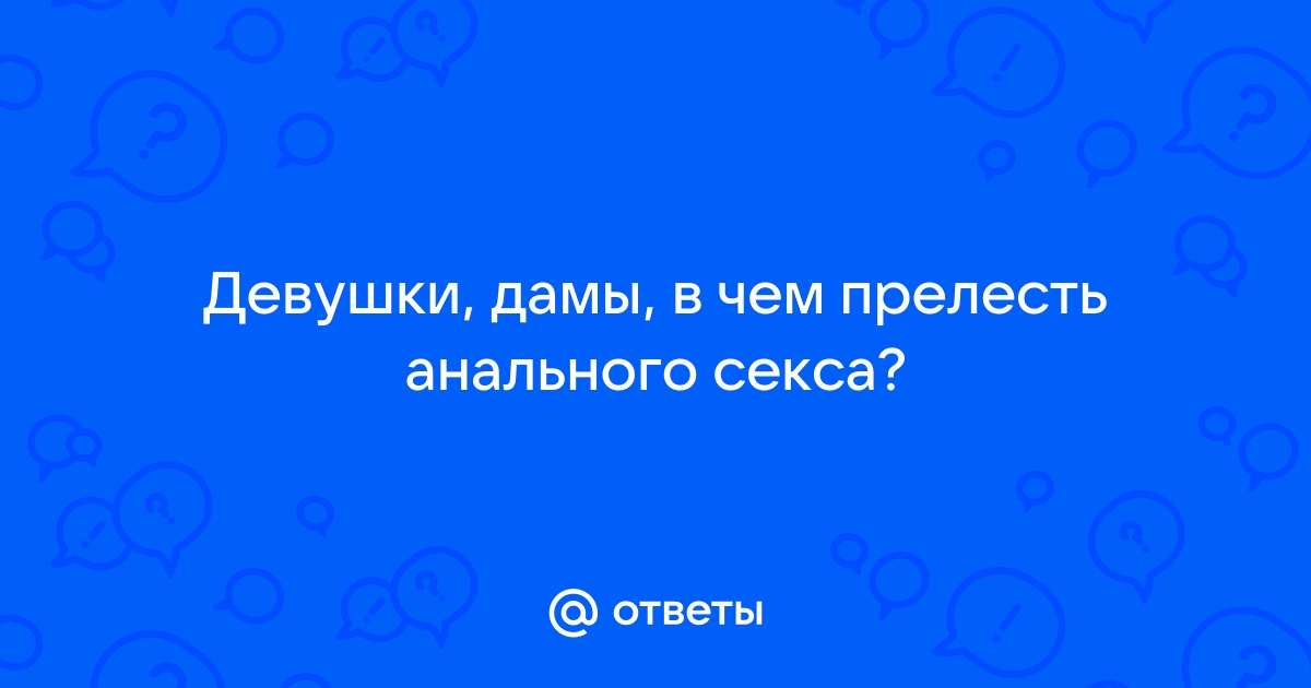 Анальный секс для мужчин и для женщин. Изучаем приемы удовольствия