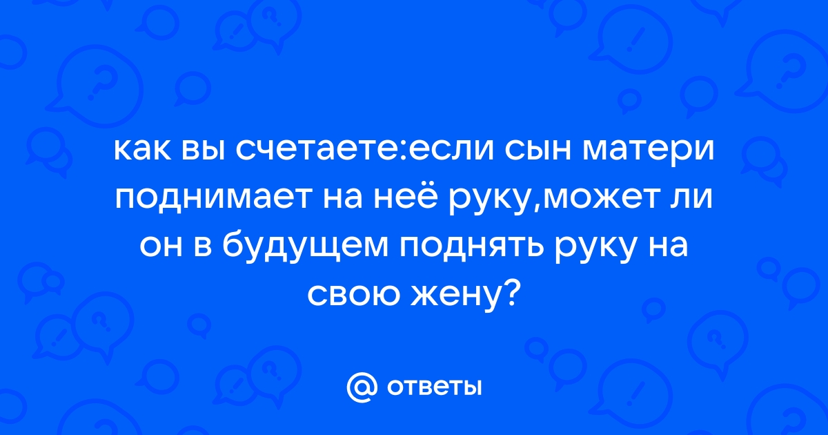 Сын поднял руку на мать - ответа - Форум Леди Mail