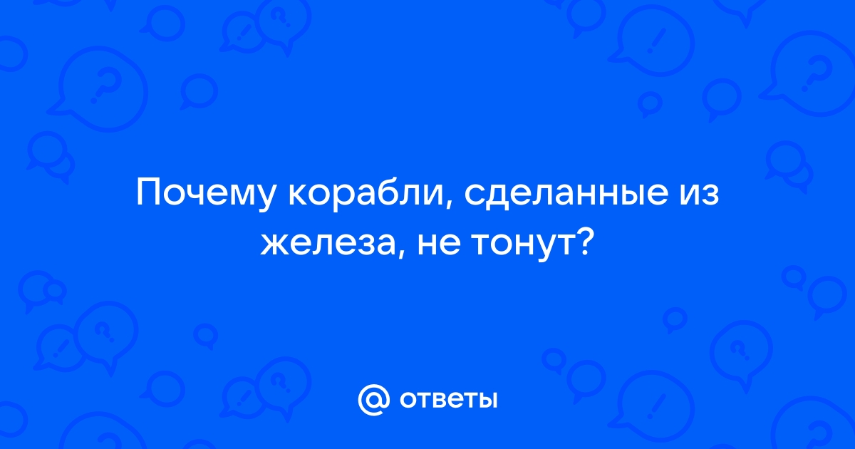 Ответы klim-mag.ru: Почему корабли, сделанные из железа, не тонут?