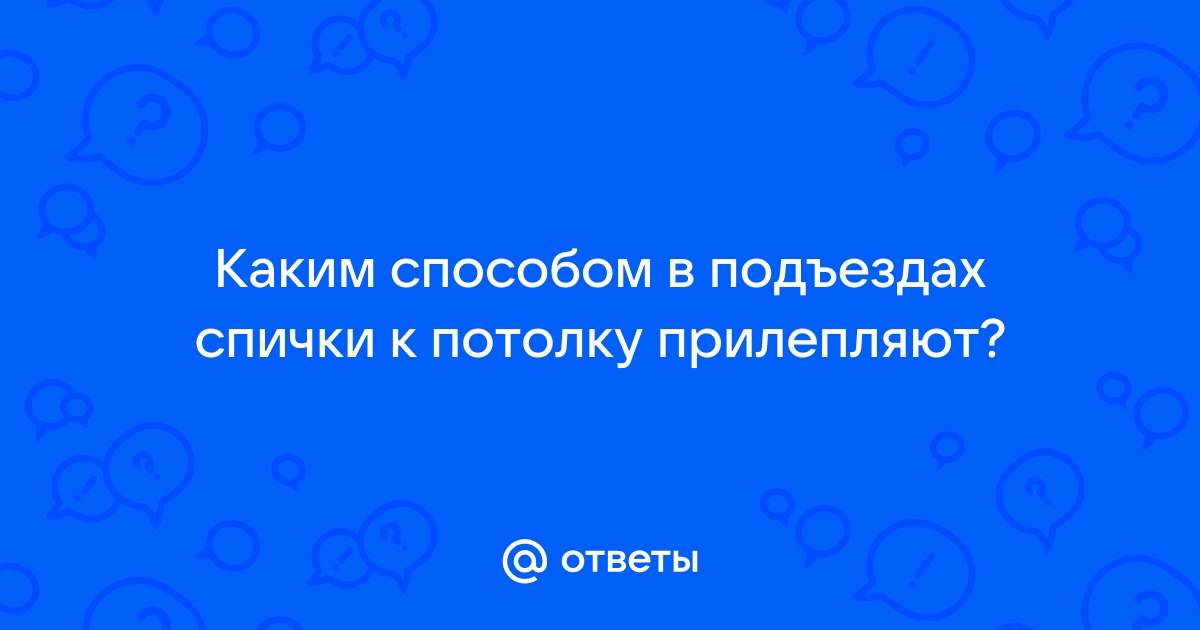 Как приклеить спичку к потолку