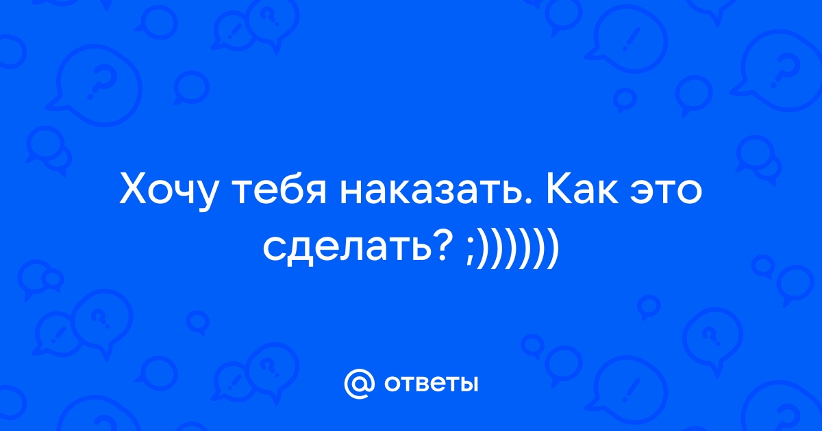 Хочу тебя наказать (СИ) [Джулия Ромуш] (fb2) | КулЛиб электронная библиотека